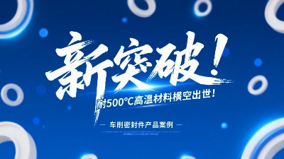 車削密封圈新突破！耐500℃高溫材料橫空出世！