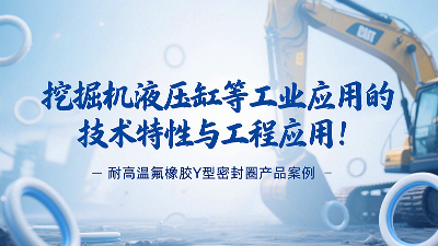 耐高溫氟橡膠Y型密封圈產品案例：挖掘機液壓缸等工業應用的技術特性與工程應用！