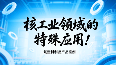氟塑料制品在核工業領域的特殊應用!
