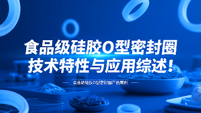 食品級硅膠O型密封圈技術<i style='color:red'>特性</i>與應用綜述!